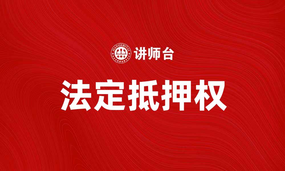文章法定抵押权的基本概念与法律效力解析的缩略图