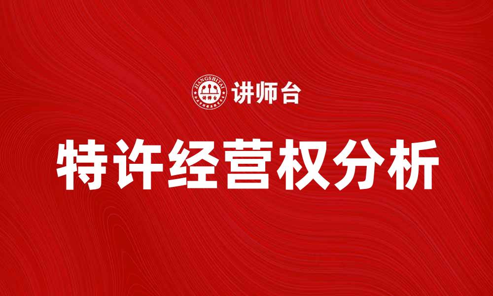 文章行业特许经营权的优势与发展趋势分析的缩略图