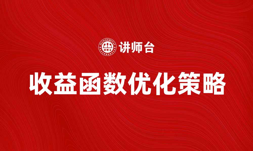 文章深入解析收益函数的应用与优化策略的缩略图