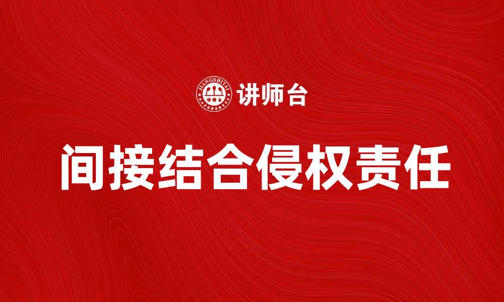 文章深入解析间接结合侵权的法律责任与案例分析的缩略图