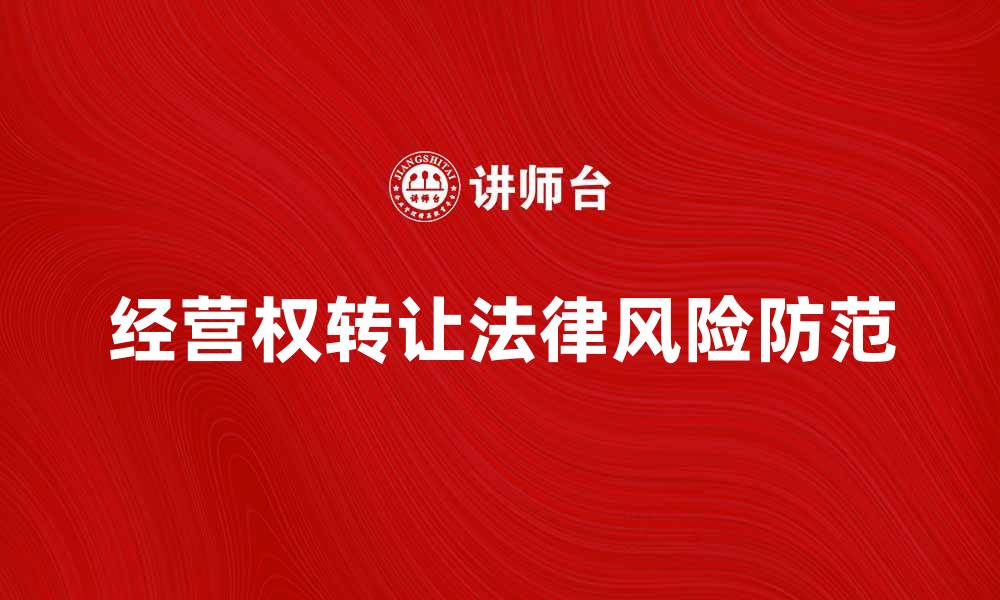 文章经营权转让的法律风险与防范措施解析的缩略图