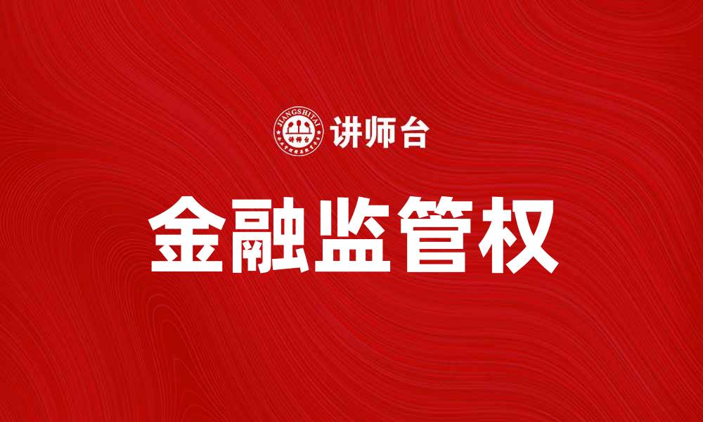 文章金融监管权的重要性与未来发展趋势分析的缩略图