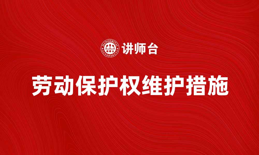 文章劳动保护权的重要性与维护措施解析的缩略图