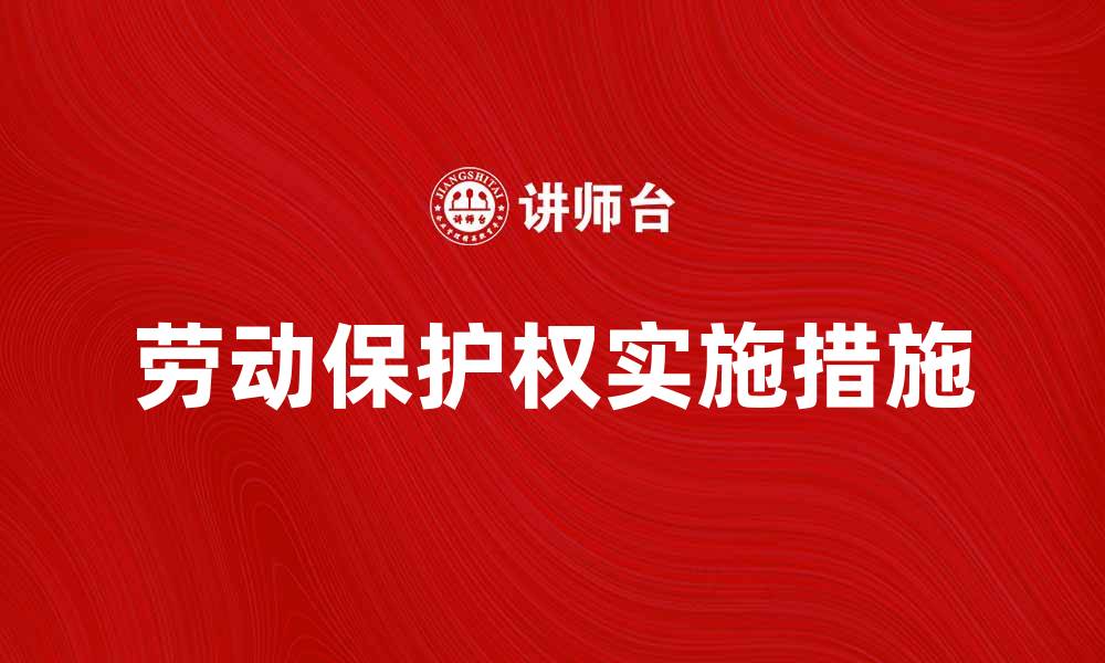 文章劳动保护权的重要性与实施措施解析的缩略图