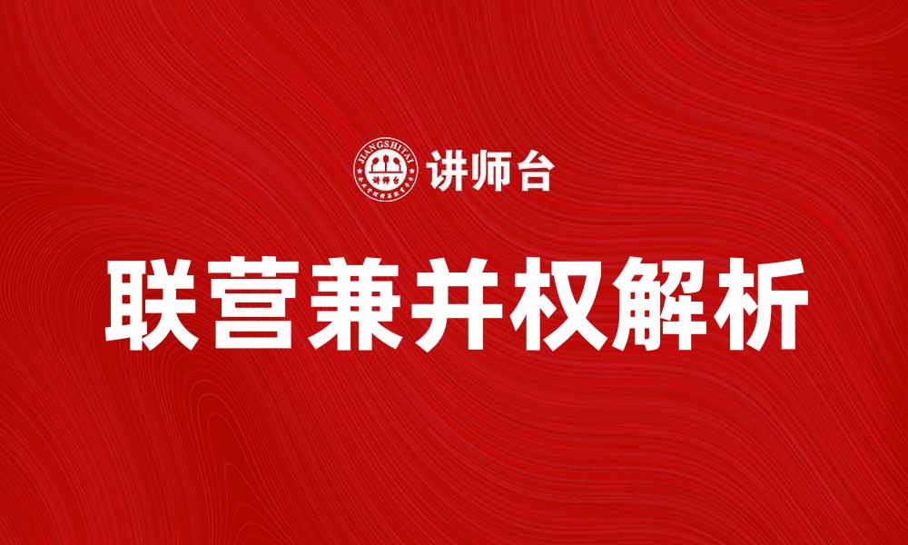 文章联营兼并权的法律解析与市场影响探讨的缩略图