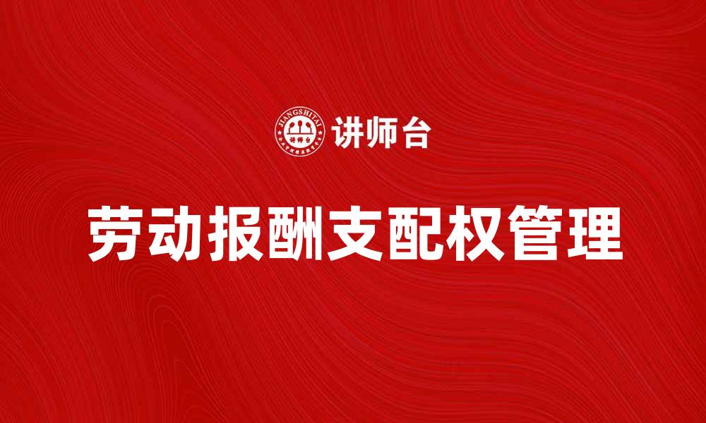 文章劳动报酬支配权：如何合理分配与管理薪酬的缩略图