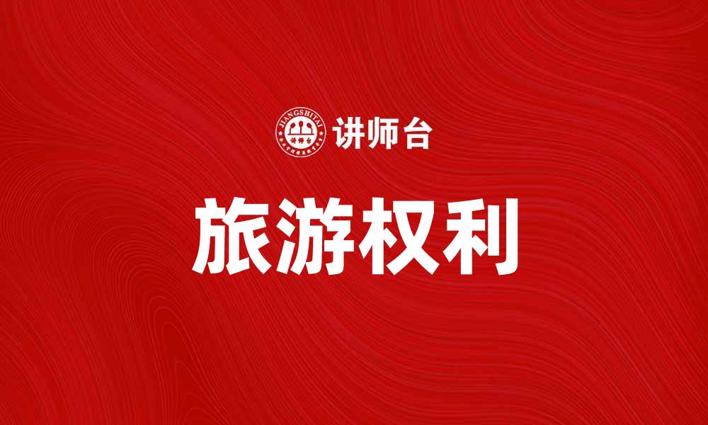 文章探索旅游权利：每个人都应享有的旅行自由的缩略图