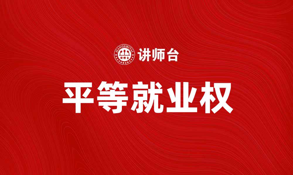 文章平等就业权：推动社会公平与经济发展的关键因素的缩略图
