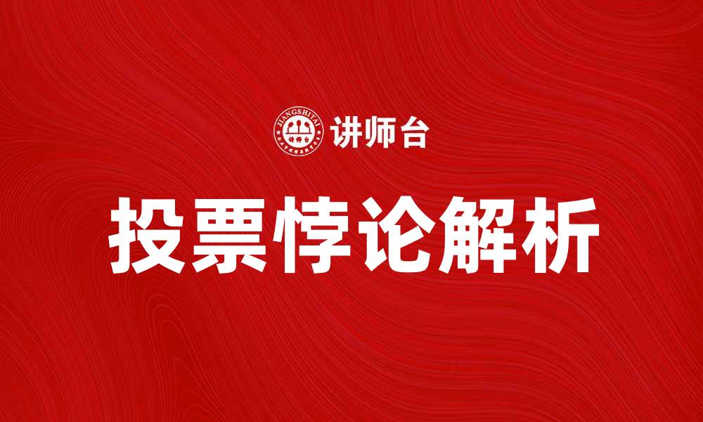 文章投票悖论解析：如何理解选举中的决策困境的缩略图