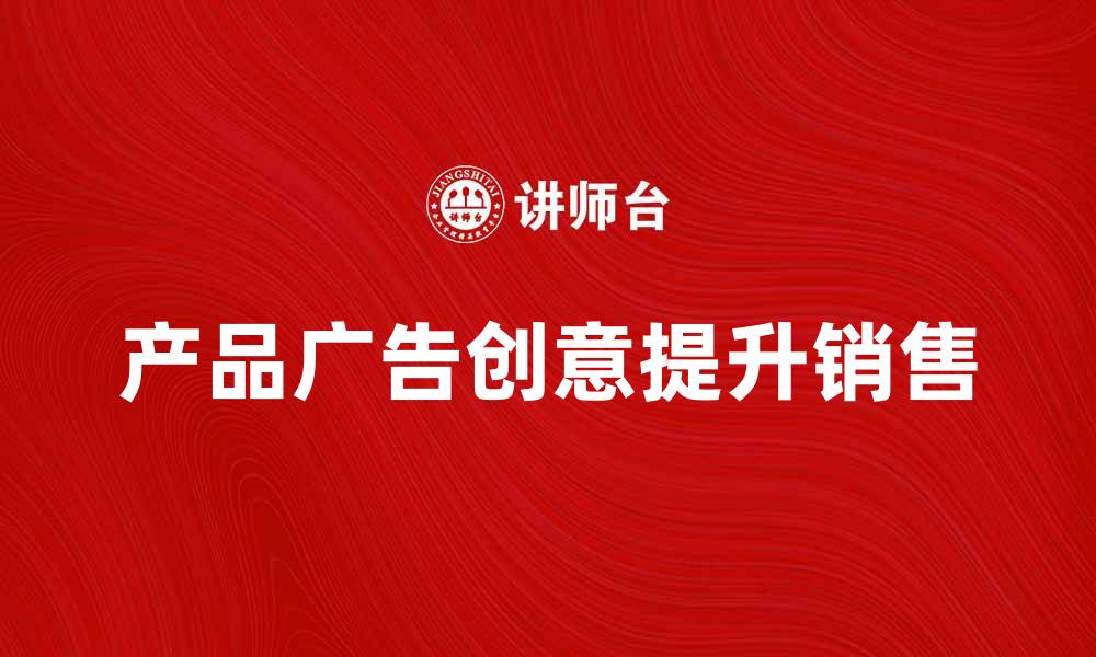 文章提升销售的产品广告样本创意分享的缩略图
