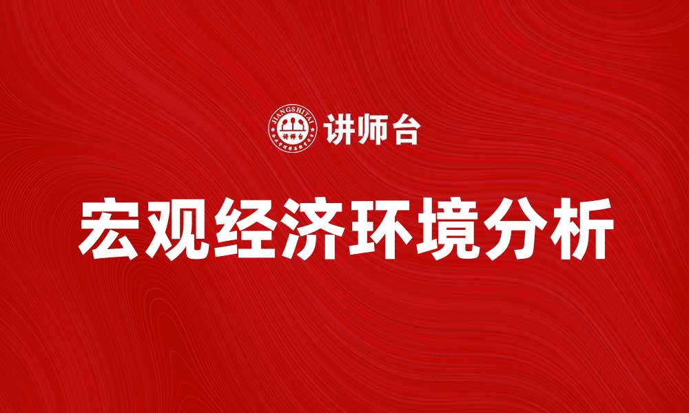 文章如何分析宏观经济环境对企业发展的影响的缩略图