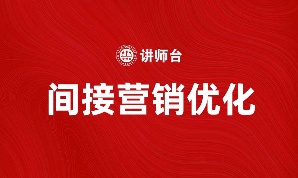 文章如何优化间接营销环境提升品牌影响力的缩略图