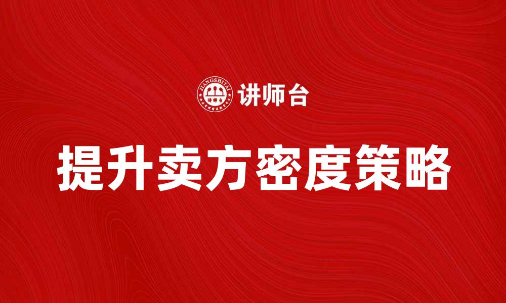 文章提升卖方密度的策略与技巧分析的缩略图