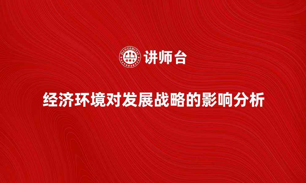 文章企业的经济环境对发展战略的影响分析的缩略图