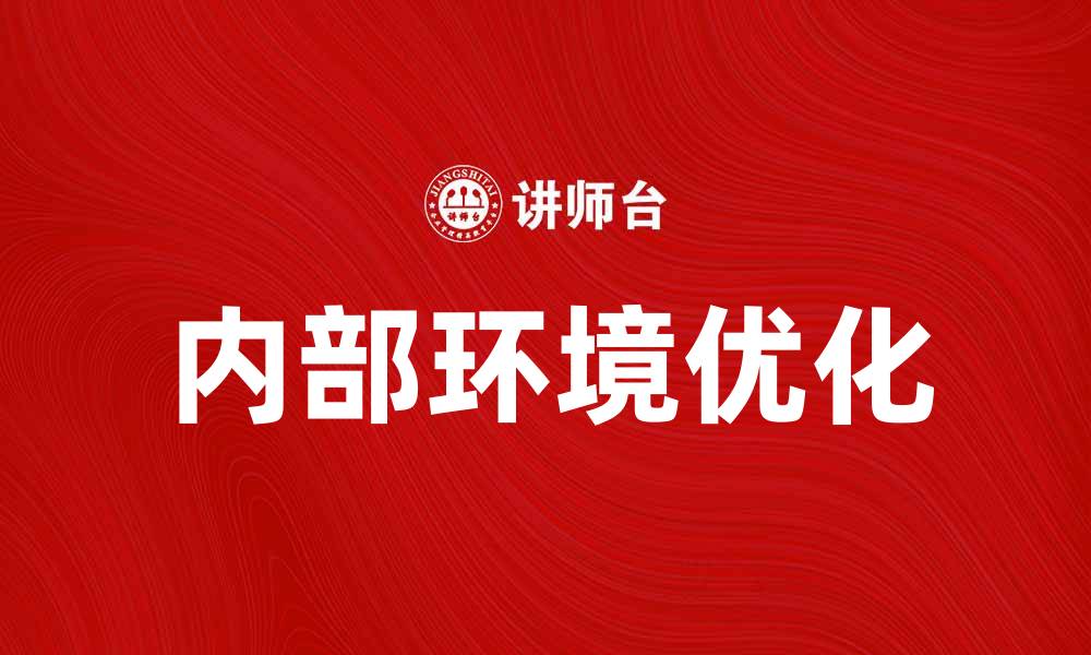 文章优化企业内部环境提升团队效率与创新能力的缩略图