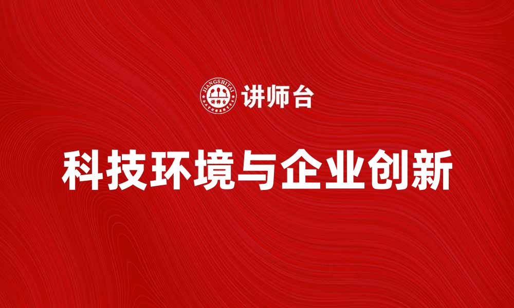 文章企业的科技环境对创新发展的影响分析的缩略图