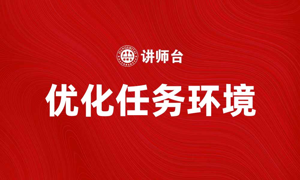 文章优化任务环境提升工作效率的方法与技巧的缩略图