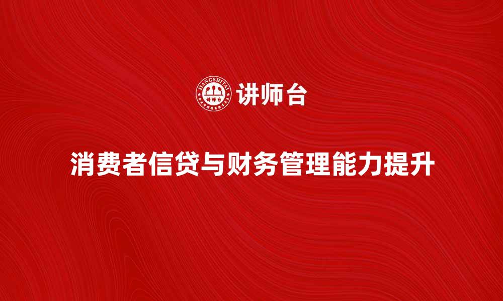 消费者信贷与财务管理能力提升