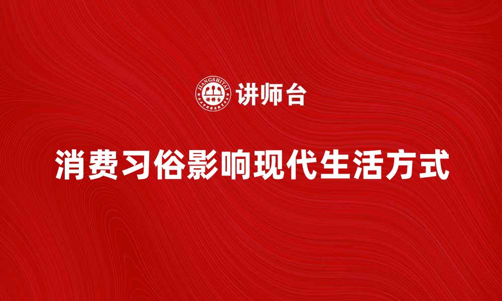 文章消费习俗对现代生活方式的深远影响分析的缩略图