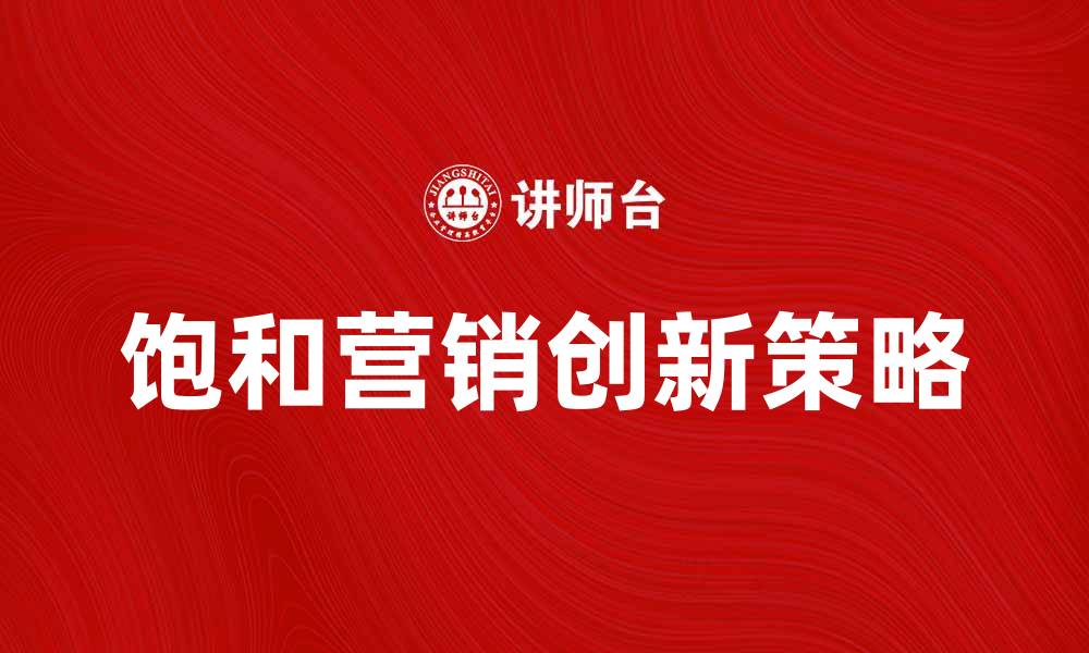 文章饱和营销时代的创新策略与应对方法的缩略图