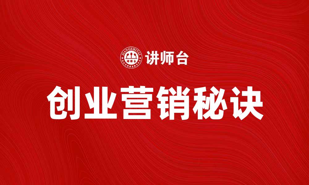 文章创业营销的成功秘诀与实用技巧分享的缩略图