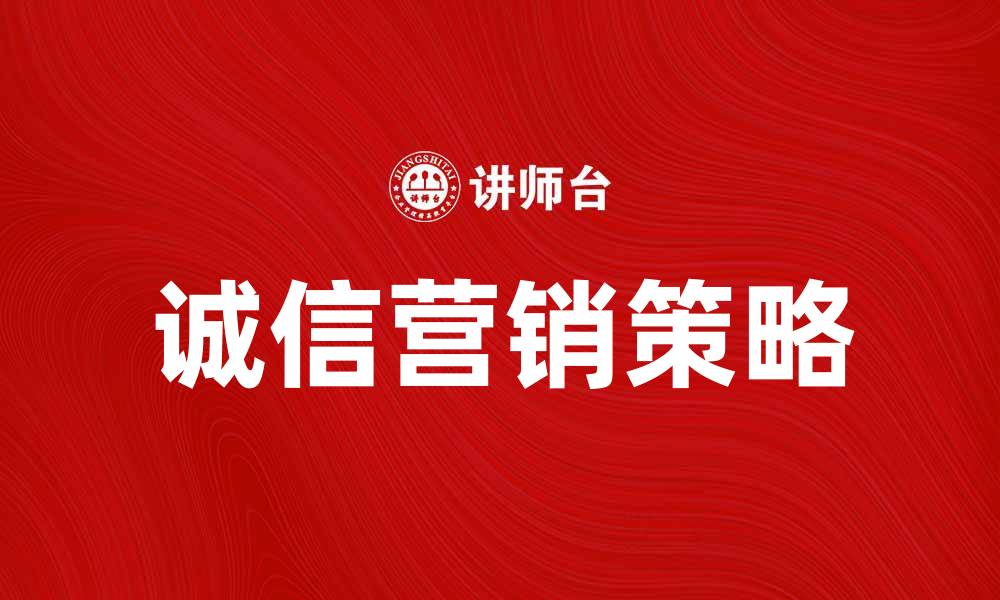 文章诚信营销助力品牌提升信任度与销量的缩略图
