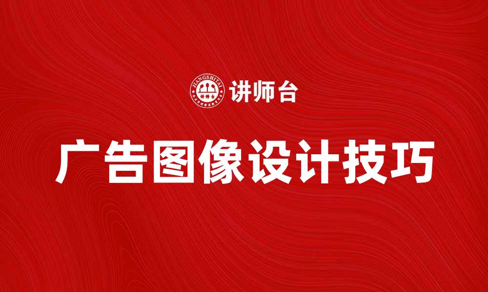 文章提升品牌曝光率的广告图像设计技巧分享的缩略图