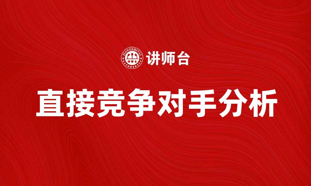 文章直接竞争对手分析：如何制定有效市场策略的缩略图