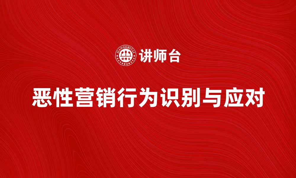 文章如何识别和应对恶性营销行为的缩略图