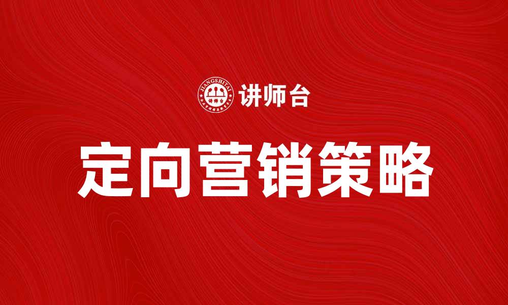 文章定向营销：提升品牌曝光与客户转化的有效策略的缩略图
