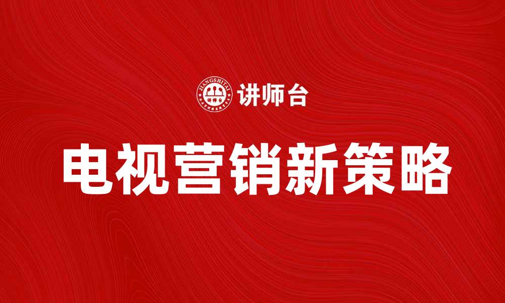文章电视营销新策略：如何提升品牌曝光率与销售额的缩略图