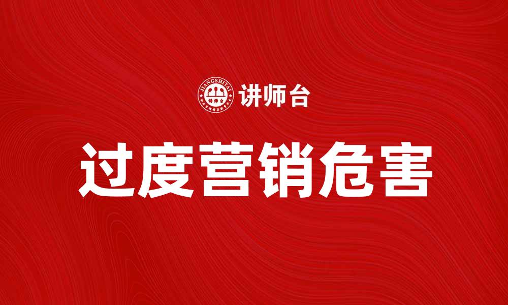 文章过度营销对品牌形象的危害及其应对策略的缩略图