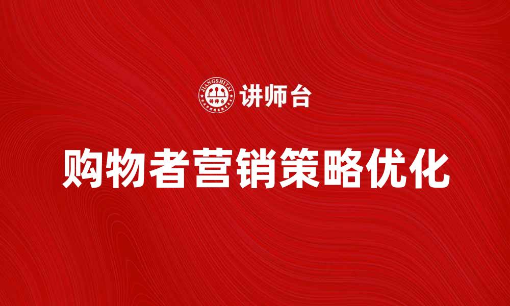 文章优化购物者营销策略提升销售转化率的缩略图