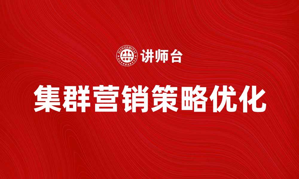 文章优化集群营销策略，提高品牌曝光与销售转化的缩略图