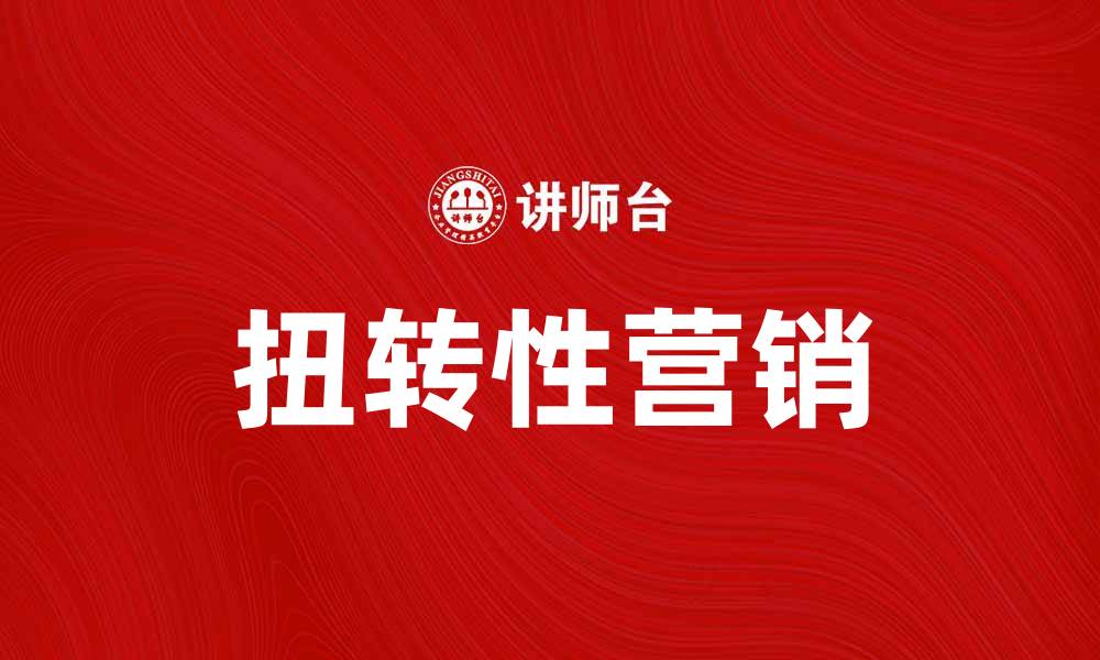 文章扭转性营销：如何有效提升品牌影响力的缩略图