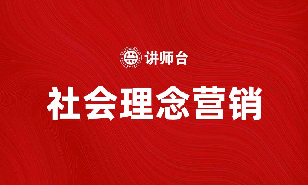 文章社会理念营销助力品牌价值提升与消费者共鸣的缩略图