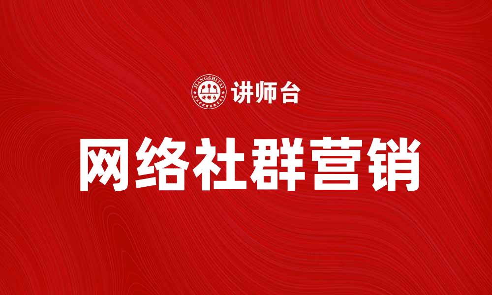 文章网络社群营销：提升品牌影响力的全新策略的缩略图
