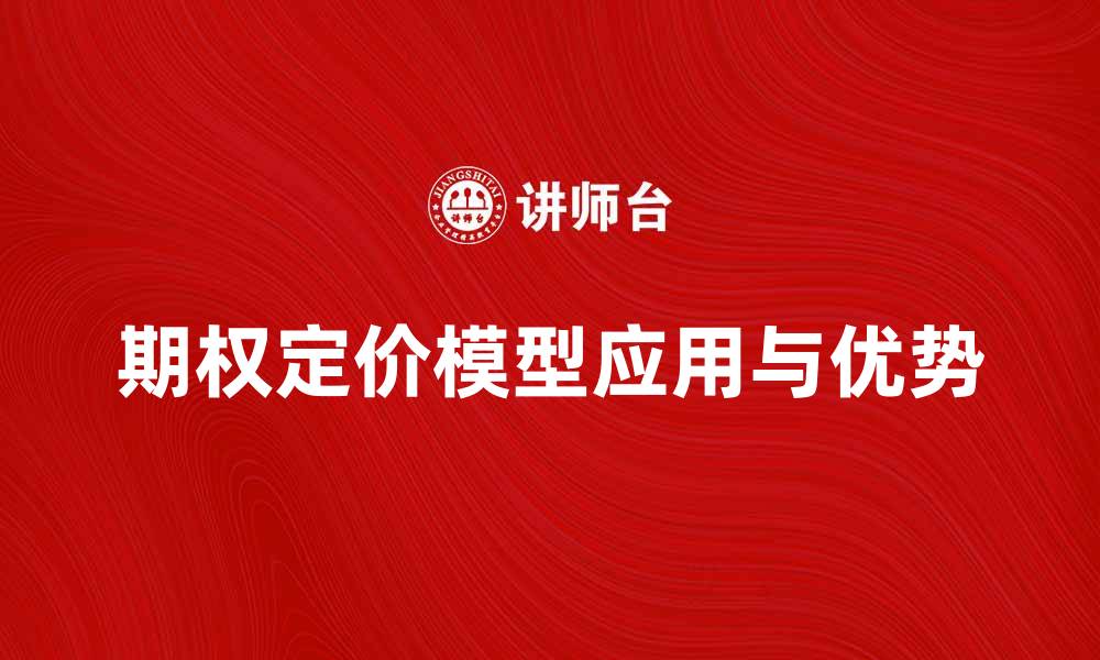 文章深入解析期权定价模型的应用与优势的缩略图