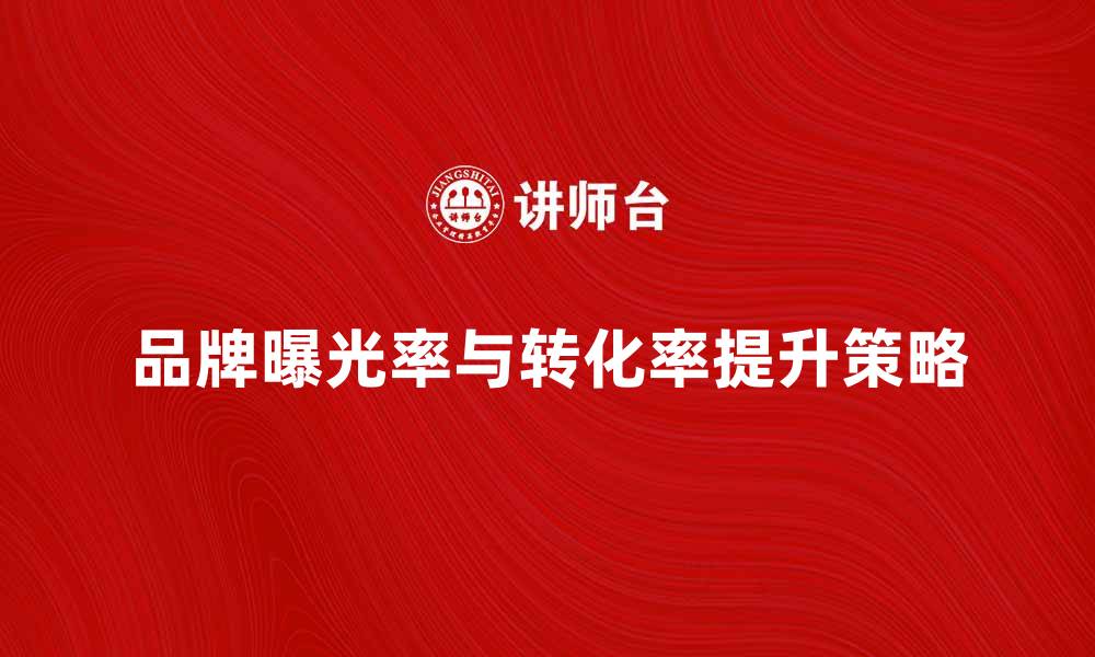 文章广告主如何有效提升品牌曝光率与转化率的缩略图