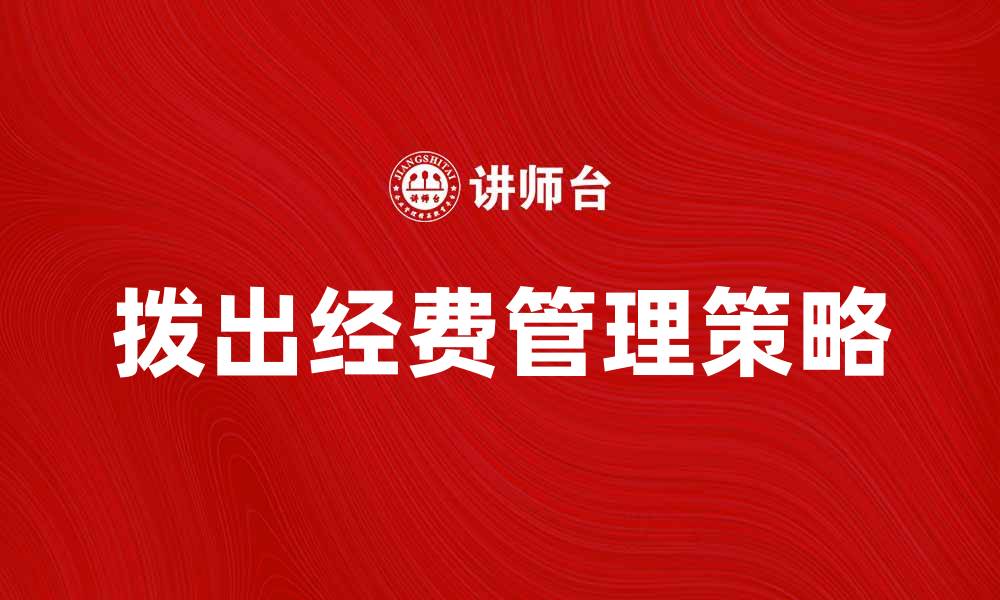 文章拨出经费的有效管理与使用策略的缩略图