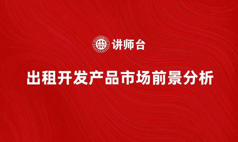 出租开发产品市场前景分析