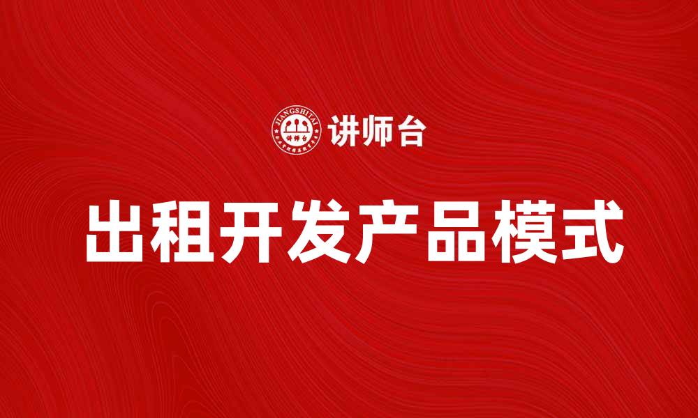 文章出租开发产品，助力企业快速创新与成长的缩略图