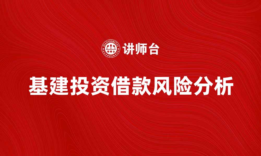 文章基建投资借款的优势与风险分析的缩略图