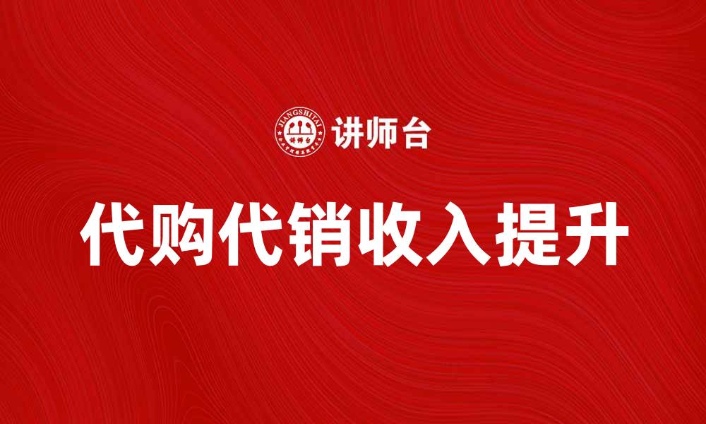 文章代购代销收入如何提升你的财务自由？的缩略图