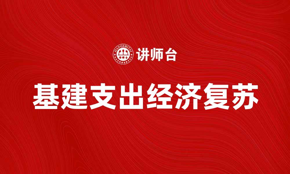 文章待冲基建支出助力经济复苏的关键因素分析的缩略图