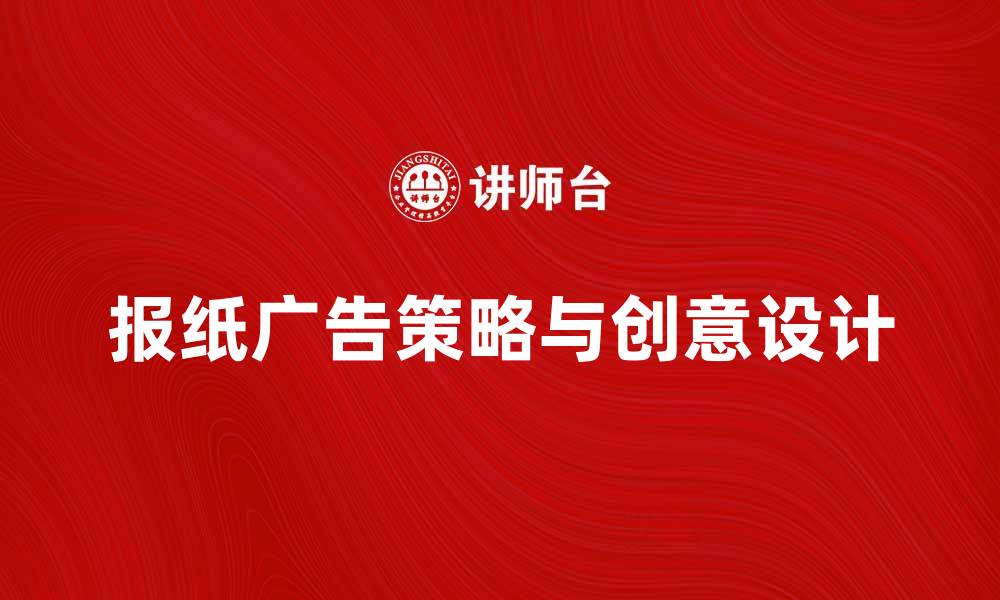 文章报纸广告的有效策略与创意设计分享的缩略图