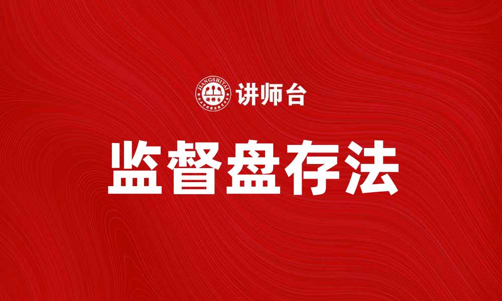 文章掌握监督盘存法，提高企业库存管理效率的缩略图