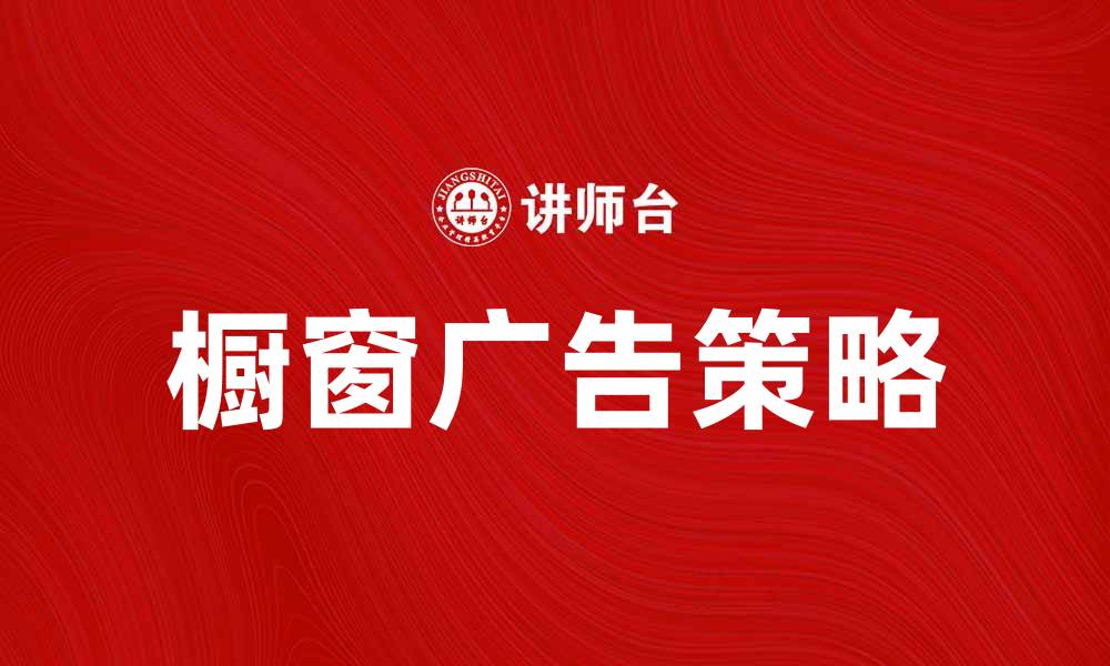 文章提升品牌曝光率的橱窗广告策略解析的缩略图