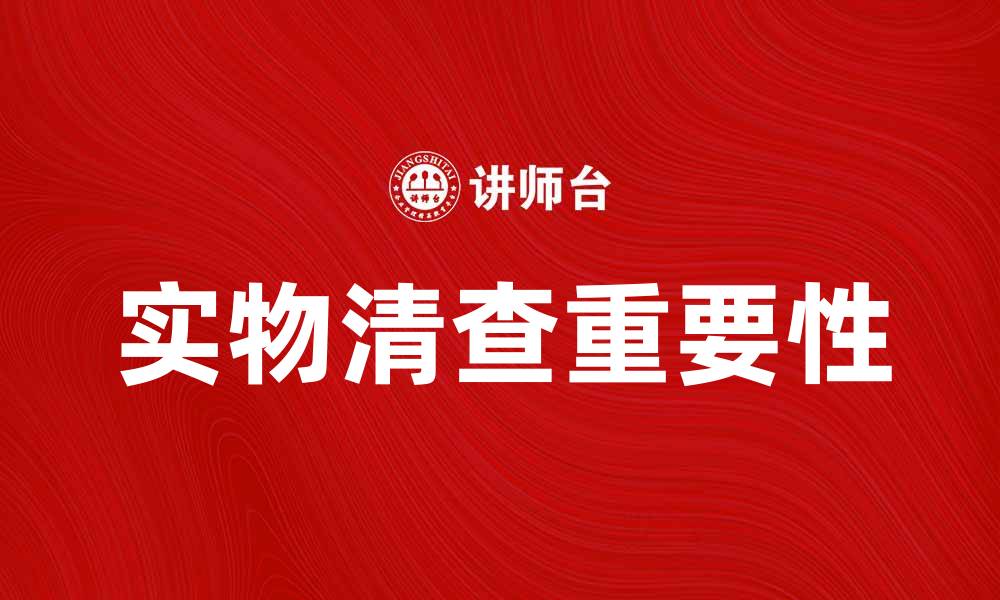 文章实物清查的重要性与最佳实践指南的缩略图
