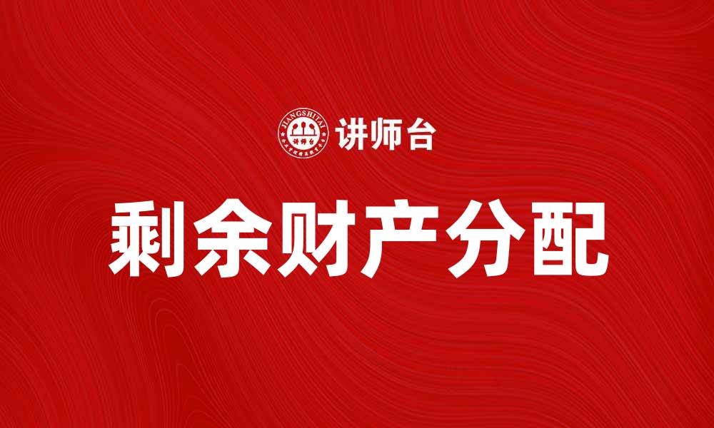 文章剩余财产分配的法律规定与实际操作指南的缩略图
